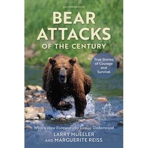 Bear Attacks of the Century: True Stories of Courage and Survival -- Larry Muell